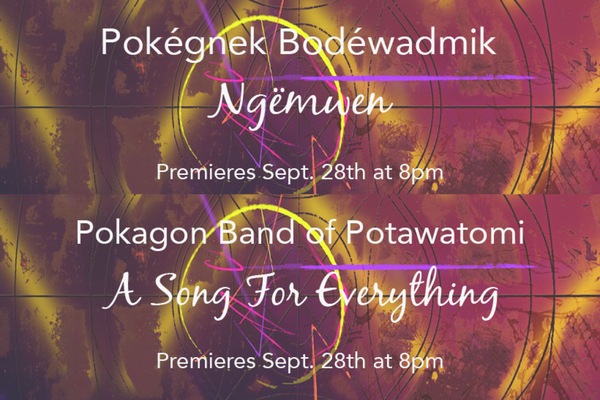 Pokagon Band of Potawatomi (Pokének Bodéwadmik): A song For Everything (Ngëmwen). Premieres Sept. 28th at 8pm.