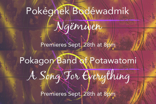 Pokagon Band of Potawatomi (Pokének Bodéwadmik): A song For Everything (Ngëmwen). Premieres Sept. 28th at 8pm.