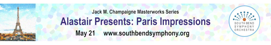 Banner for Alastair Presents: Paris Impressions. May 21st 2022. Visit southbendsymphony.org for more information. Jack M. Champaign Masterworks Series.