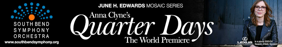 Banner for Anna Clyne's Quarter Days The World Premiere. By the South Bend Symphony Orchestra. 
