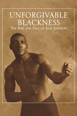 Unforgivable Blackness: The Rise and Fall of Jack Johnson